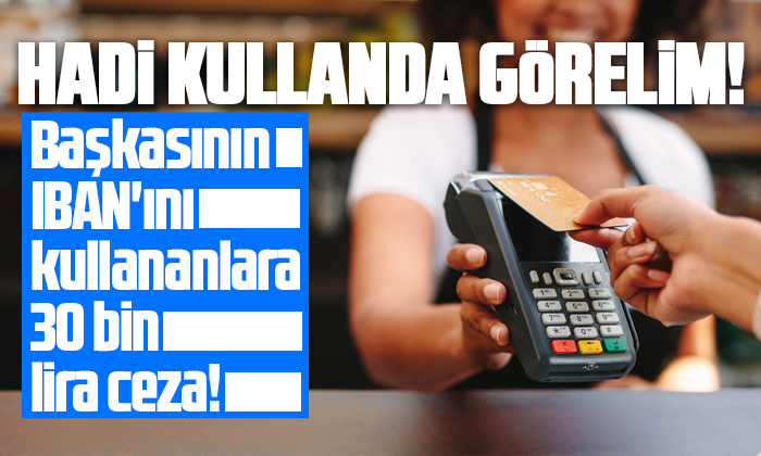 Başkasının IBAN’ını kullananlara 30 bin lira ceza!