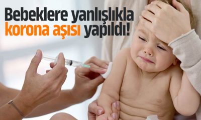 Bebeklere yanlışlıkla korona aşısı yapıldı!
