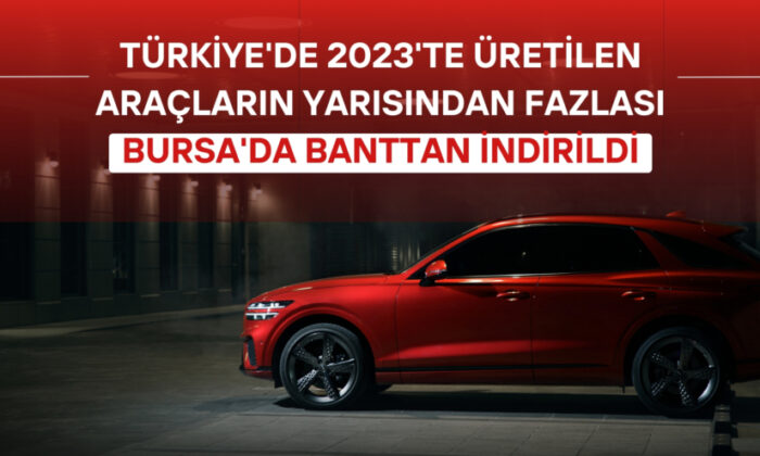 Türkiye’de geçen yıl üretilen araçların yarısından fazlası Bursa’da banttan indirildi!