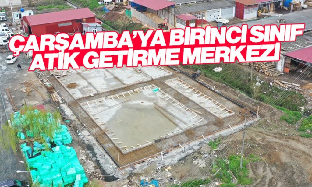 CARSAMBAYA BIRINCI SINIF ATIK GETIRME MERKEZI