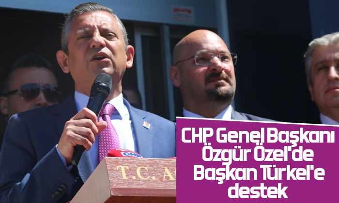 CHP Genel Başkanı Özgür Özel’den Başkan Türkel’e destek