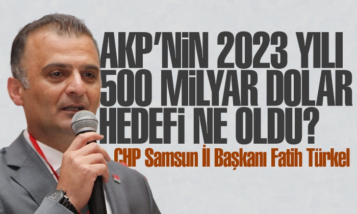 Türkel: AKP’nin 2023 yılı 500 milyar dolar hedefi ne oldu?