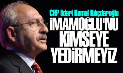 Kılıçdaroğlu: Ekrem İmamoğlu’nu kimseye yedirmeyiz