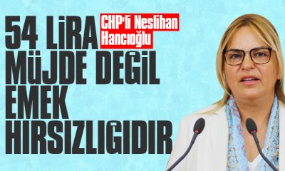CHP’li Hancıoğlu: 54 lira ‘müjde’ değil, emek hırsızlığıdır!