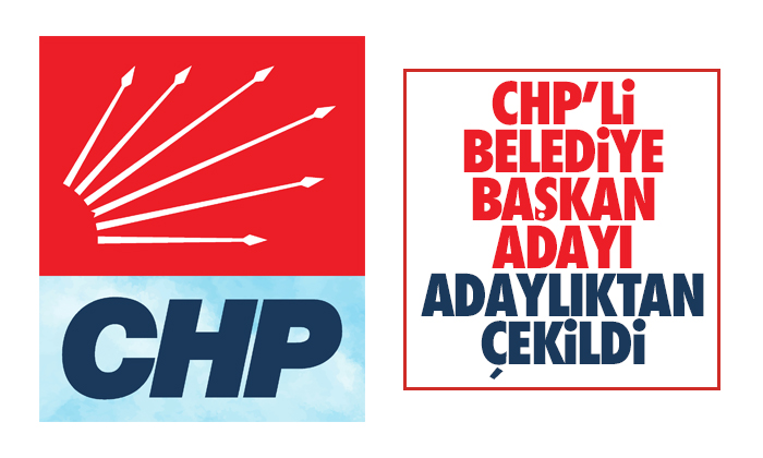 CHP’li belediye başkan adayı adaylıktan çekildi