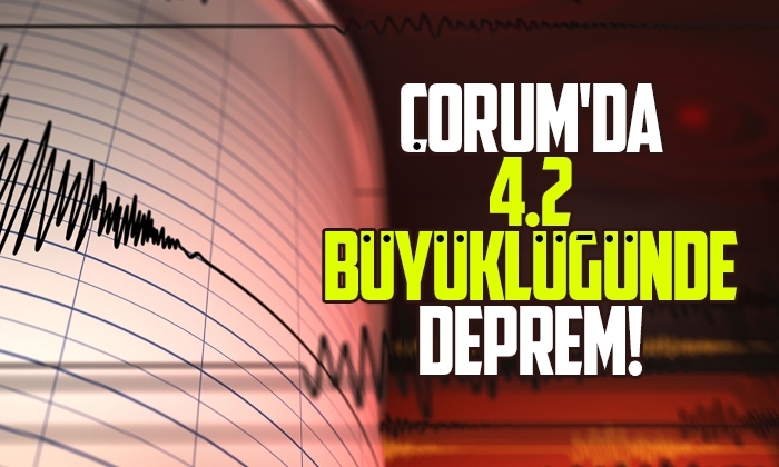 Çorum’da 4.2 büyüklüğünde deprem