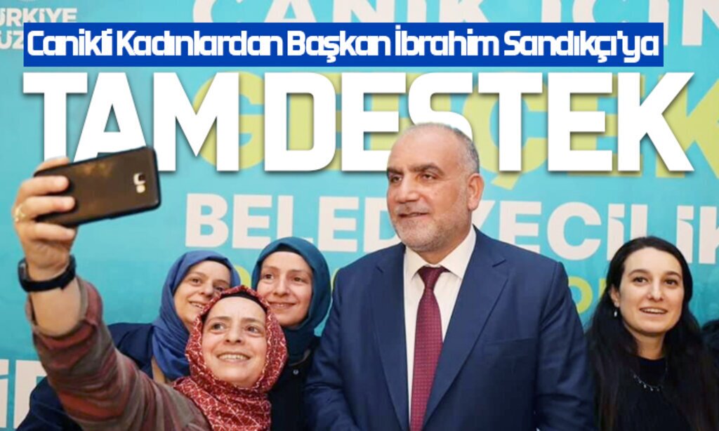 Canikli Kadinlardan Baskan Ibrahim Sandikciya tam destek