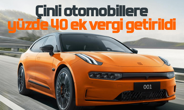 Çinli otomobillere yüzde 40 ek vergi getirildi