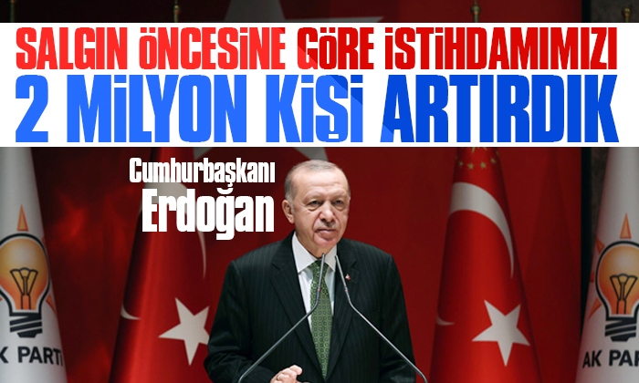 Erdoğan: Salgın öncesine göre istihdamımızı 2 milyon kişi arttırdık