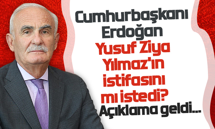 Cumhurbaşkanı Erdoğan Yusuf Ziya Yılmaz’ın istifasını mı istedi?