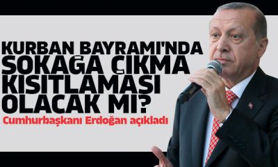 Cumhurbaşkanı Erdoğan açıkladı Kurban Bayramı’nda sokağa çıkma kısıtlaması olacak mı?