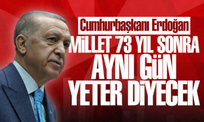 Erdoğan: Millet 73 yıl sonra aynı gün yeter diyecek