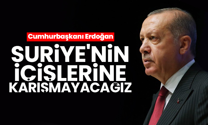 Erdoğan: Suriye’nin içişlerine karışmayacağız