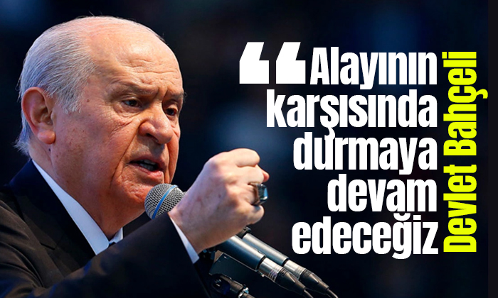 Bahçeli: Alayının karşısında durmaya devam edeceğiz