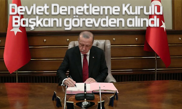 Devlet Denetleme Kurulu Başkanı görevden alındı