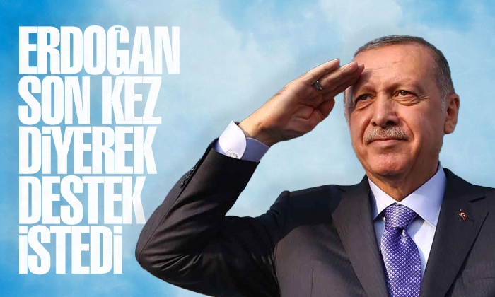 Erdoğan ‘son kez’ diyerek destek istedi