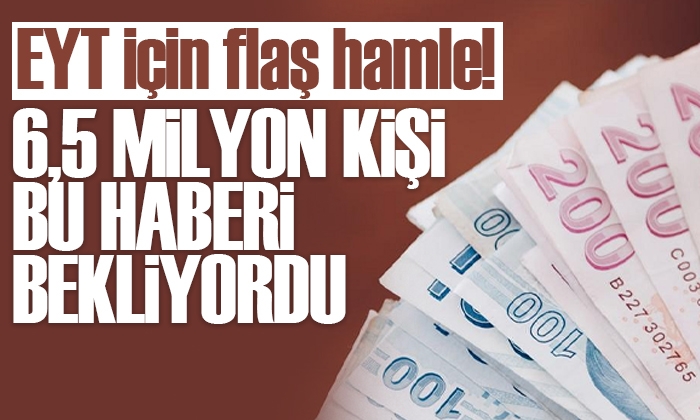 6,5 milyon EYT’li bu haberi bekliyordu