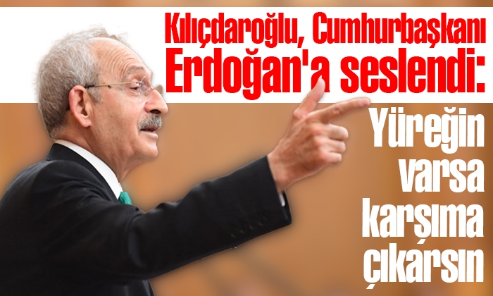 Kılıçdaroğlu: Eğer yüreğin varsa televizyonda karşıma çıkarsın