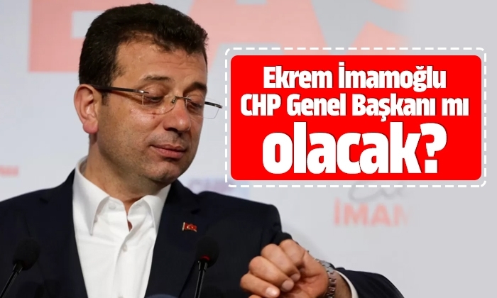 Ekrem İmamoğlu, CHP Genel Başkanı mı olacak?