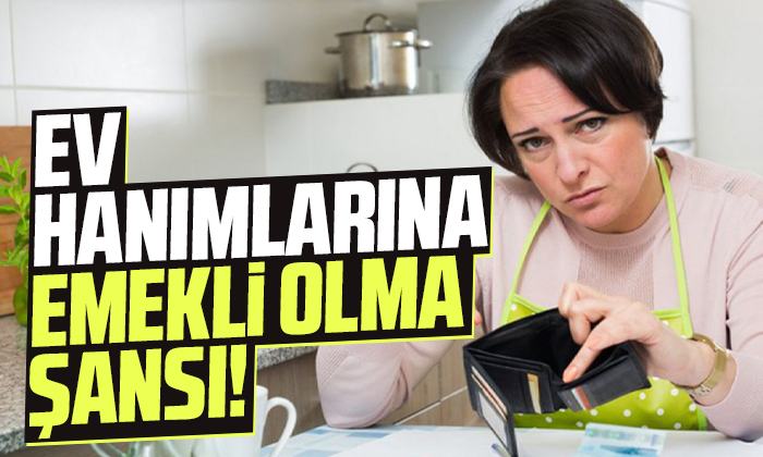 Ev hanımlarına emekli olma şansı!