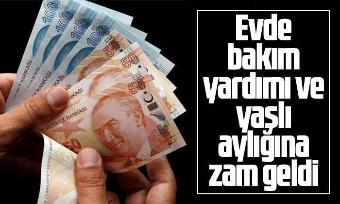 Evde bakım yardımı ve yaşlı aylığına zam geldi