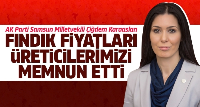 Karaaslan: Fındık fiyatları üreticilerimizi memnun etti