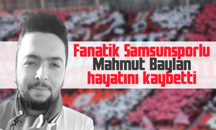 Fanatik Samsunsporlu Mahmut Baylan hayatını kaybetti