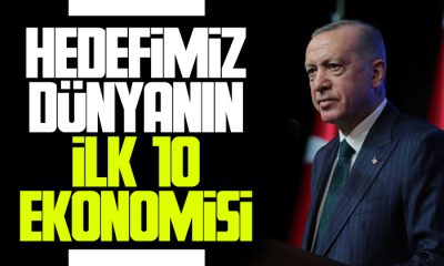 Cumhurbaşkanı Erdoğan: Hedefimiz dünyanın ilk 10 ekonomisi içine girmek
