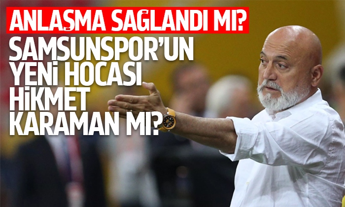Samsunspor’un yeni hocası Hikmet Karaman mı?
