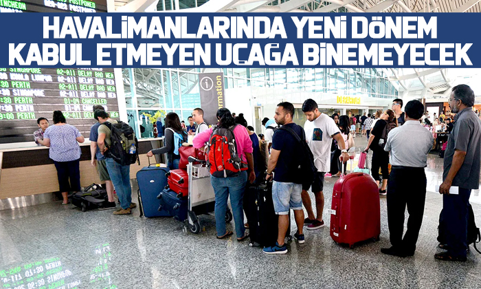 Havalimanlarında yeni dönem: Kabul etmeyen uçağa binemeyecek