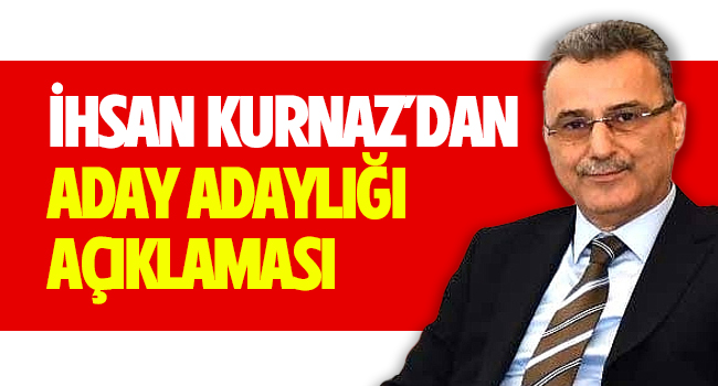 İhsan Kurnaz’dan aday adaylığı açıklaması!