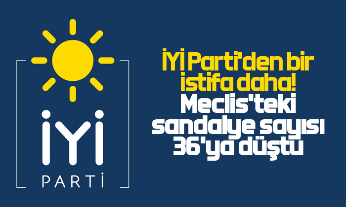 İYİ Parti’nin meclis’teki sandalye sayısı 36’ya düştü