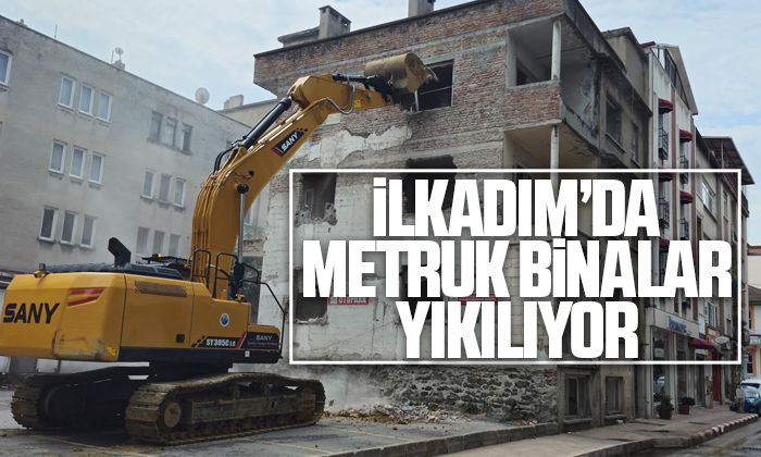 İlkadım’da metruk binalar yıkılıyor