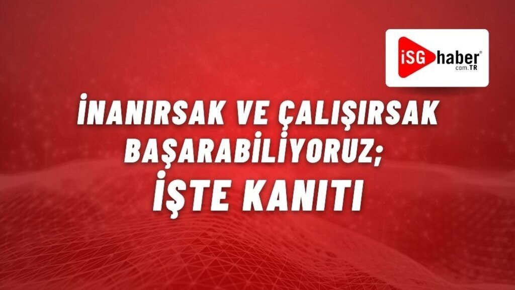 Inanirsak ve Calisirsak Basarabiliyoruz Iste Kaniti