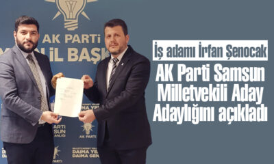 İş adamı İrfan Şenocak AK Parti Samsun Milletvekili Aday Adaylığını açıkladı