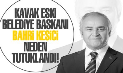 Kavak eski Belediye Başkanı Bahri Kesici neden gözaltına alındı!