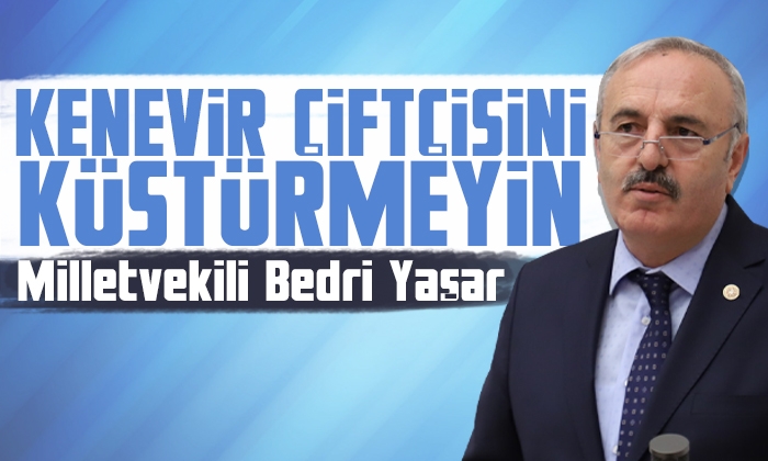 Milletvekili Bedri Yaşar: Kenevir çiftçisini küstürmeyin