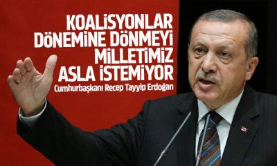 Erdoğan: Koalisyonlar dönemine dönmeyi milletimiz asla istemiyor