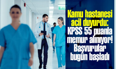 Kamu hastanesi acil duyurdu: KPSS 55 puanla memur alınıyor! Başvurular bugün başladı