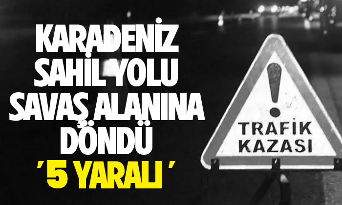 Karadeniz Sahil Yolu savaş alanına döndü ‘5 yaralı’