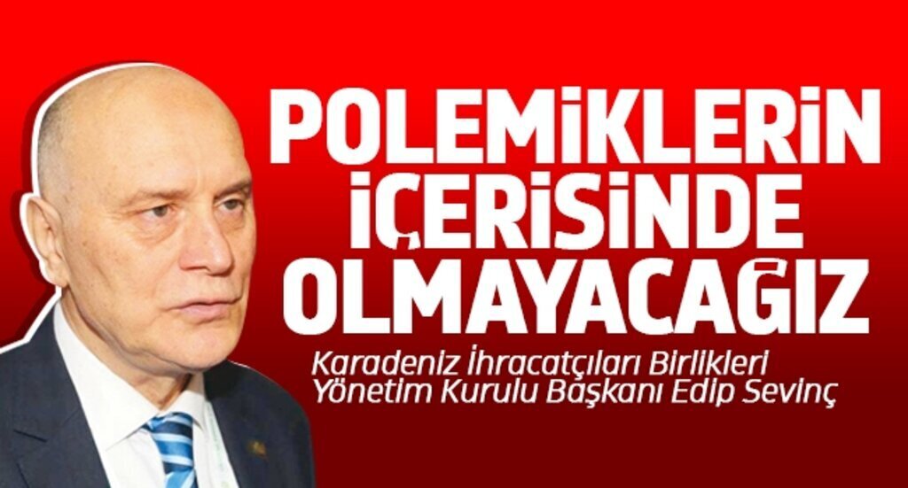 Karadeniz ihracatcilari Birlikleri Yonetim Kurulu Baskani Edip Sevinc