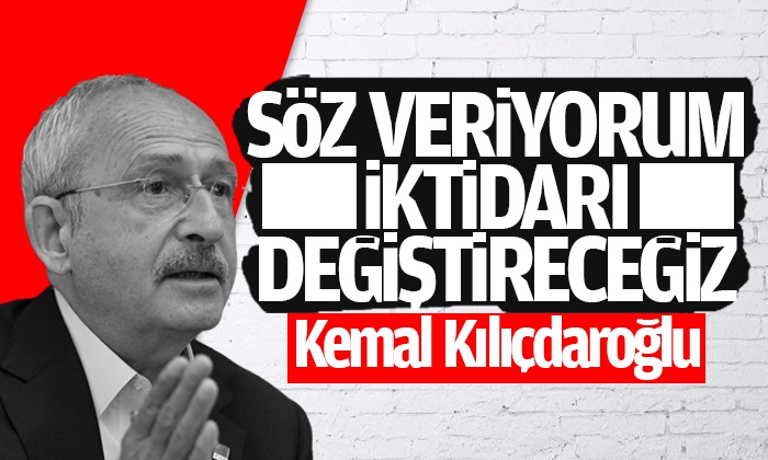 Kılıçdaroğlu: Söz veriyorum iktidarı değiştireceğiz