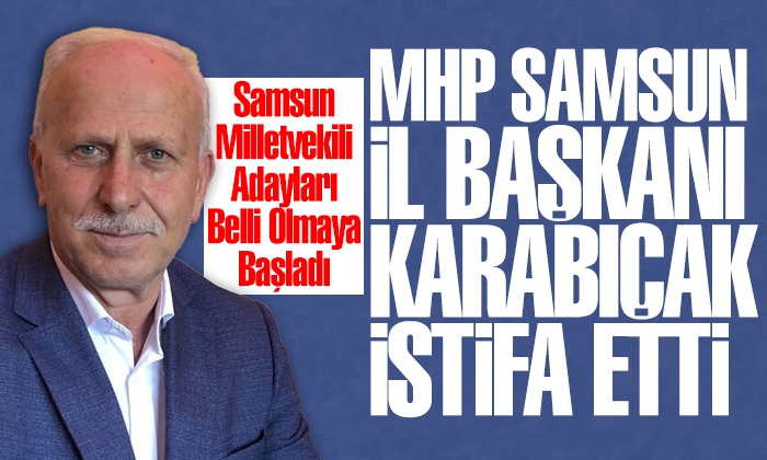 Samsun’da MHP İl Başkanı Abdullah Karapıçak görevinden istifa etti