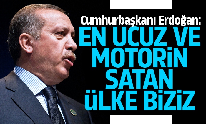 Erdoğan: Avrupada en ucuz benzin ve motorin satan ülke biziz