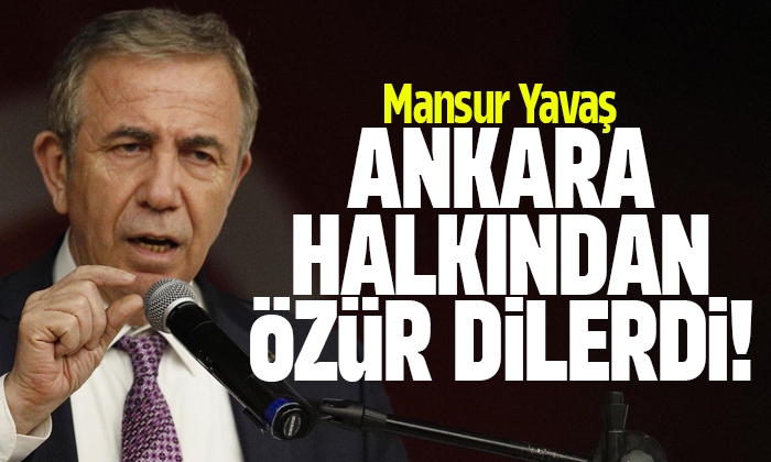 Mansur Yavaş Ankaralılardan özür diledi