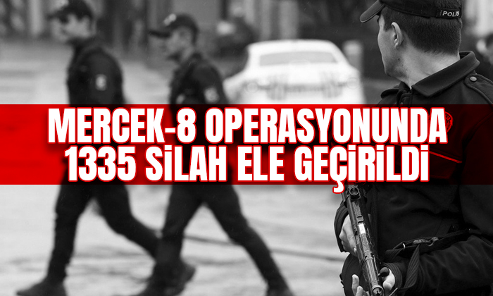 ‘Mercek-8’ Operasyonunda 1335 Silah Ele Geçirildi