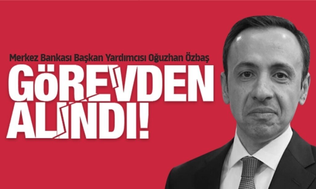 Merkez Bankasi Baskan Yardimcisi Oguzhan Ozbas gorevden alindi1