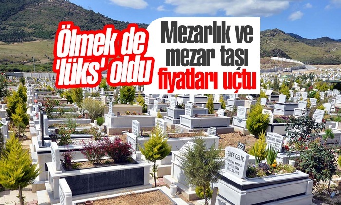 Ölmek de ‘lüks’ oldu: Mezarlık ve mezar taşı fiyatları uçtu