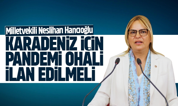 CHP’li Hancıoğlu: ‘Karadeniz için pandemi OHAL’i ilan edilmeli’