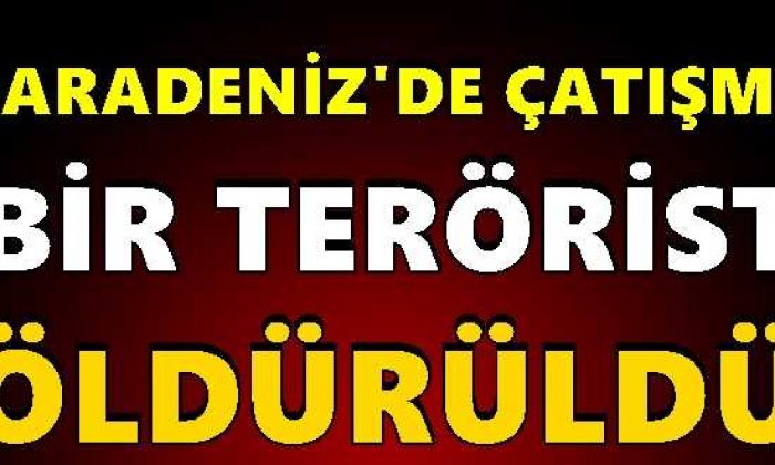 Karadeniz’de Çatışma Bir PKK’lı Öldürüldü